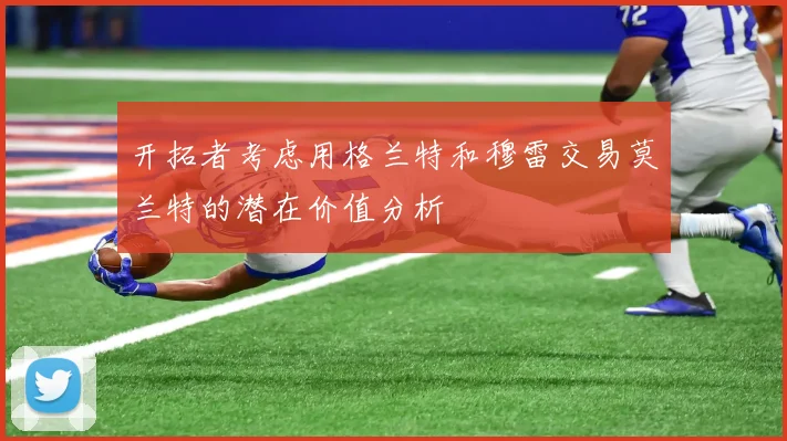 开拓者考虑用格兰特和穆雷交易莫兰特的潜在价值分析