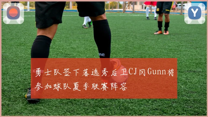 勇士队签下落选秀后卫CJ冈Gunn将参加球队夏季联赛阵容
