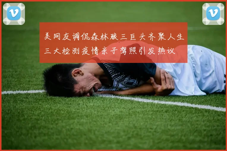 美网友调侃森林狼三巨头齐聚人生三大检测疫情亲子驾照引发热议