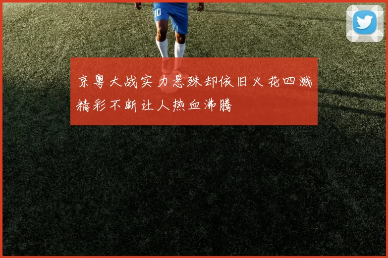 京粤大战实力悬殊却依旧火花四溅精彩不断让人热血沸腾