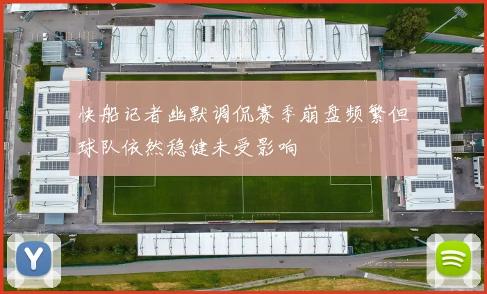 快船记者幽默调侃赛季崩盘频繁但球队依然稳健未受影响